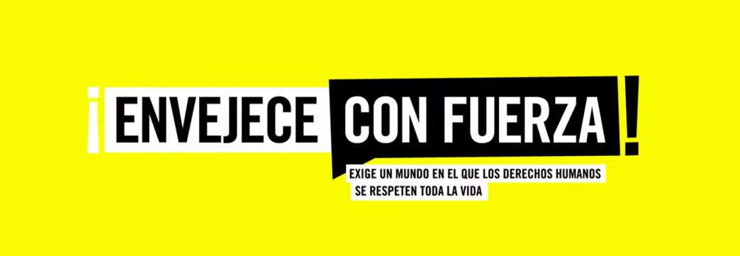 Envejece con fuerza. Exige un mundo en el que los derechos se respeten toda la vida.