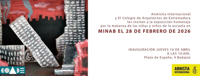 Anmistia Internacional y El Colegio de Arquitectos de Extremadura les invitan a la exposiciéon homenaje por la matanza de las nifias y nifios de la escuela en MINAB EL 28 DE FEBRERO DE 2026 |NAUGURACION JUEVES 16 DE ABRIL A LAS 19,00h. Plaza de España, 4 Badajoz AMNISTIA INTERNACIONAL