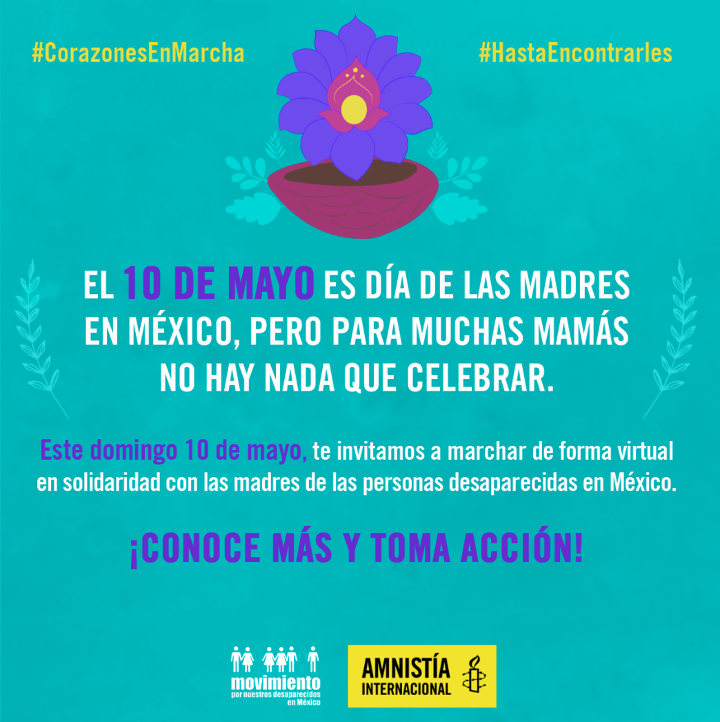Cartel de Amnistía Internacional que reza: "El 10 de mayo es día de las madres en México, pero para muchas mamás no hay nada que celebrar. Te invitamos a marchar de forma individual en solidaridad con las madres de las personas desaparecidas en México". #HastaEncontrarles #CorazonesEnMarcha